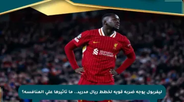 ليفربول يوجه ضربة قوية لخطط ريال مدريد.. ما تأثيرها على المنافسة؟